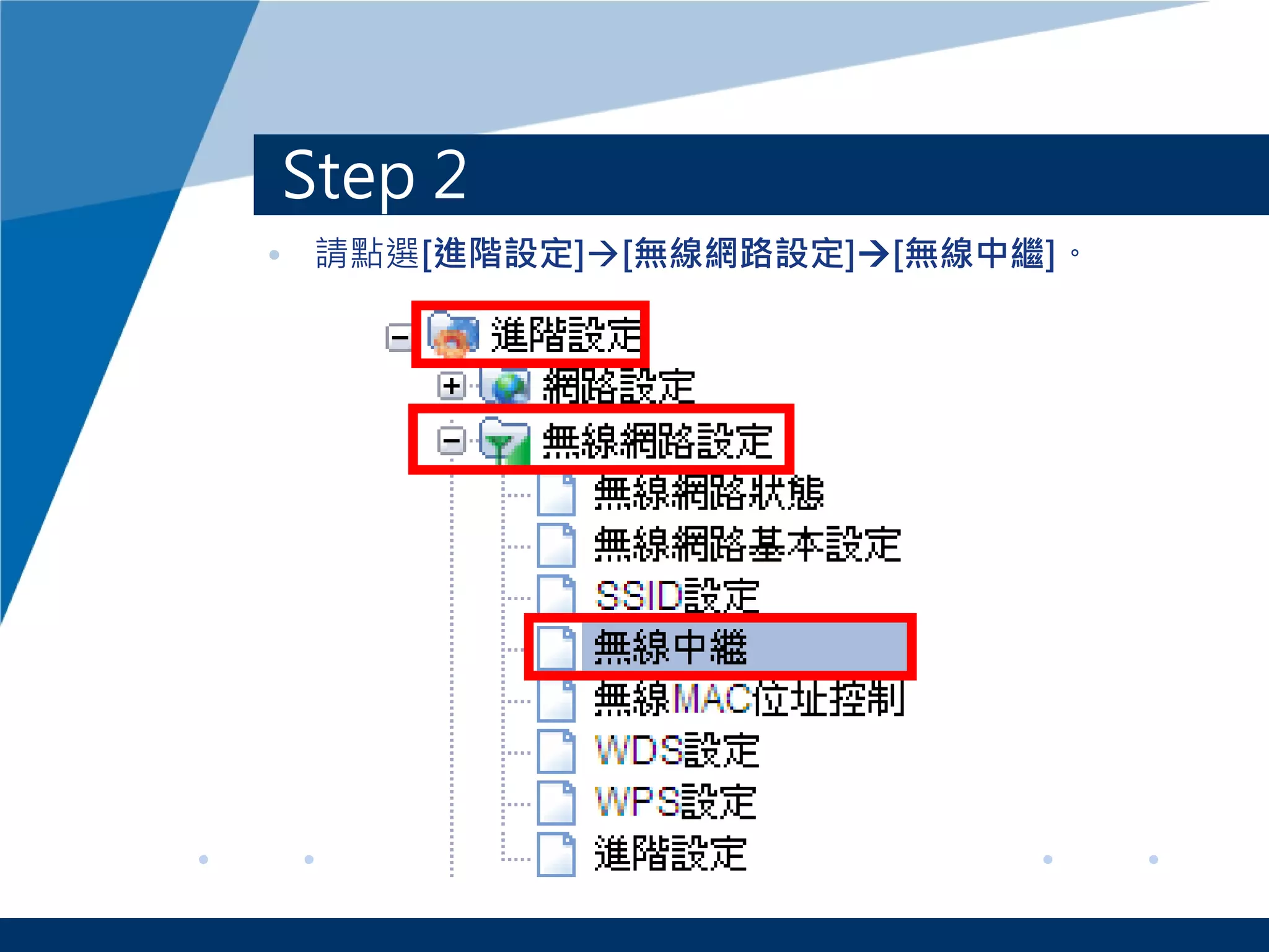 Step 2
• 請點選[進階設定][無線網路設定][無線中繼]。
 