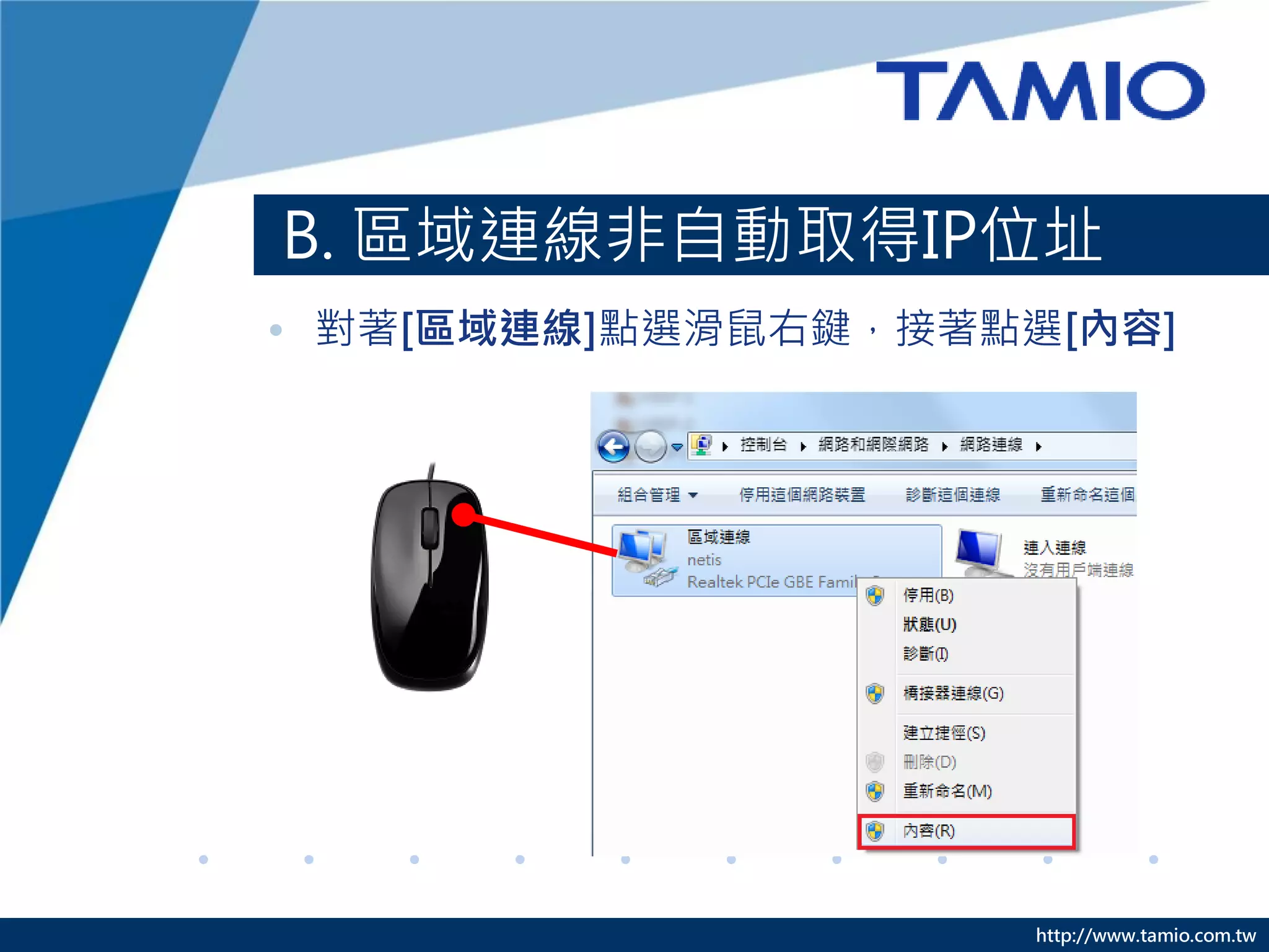 http://www.tamio.com.tw
B. 區域連線非自動取得IP位址
• 對著[區域連線]點選滑鼠右鍵，接著點選[內容]
 