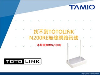 http://www.tamio.com.tw
找不到TOTOLINK
N200RE無線網路訊號
本教學適用N200RE
 