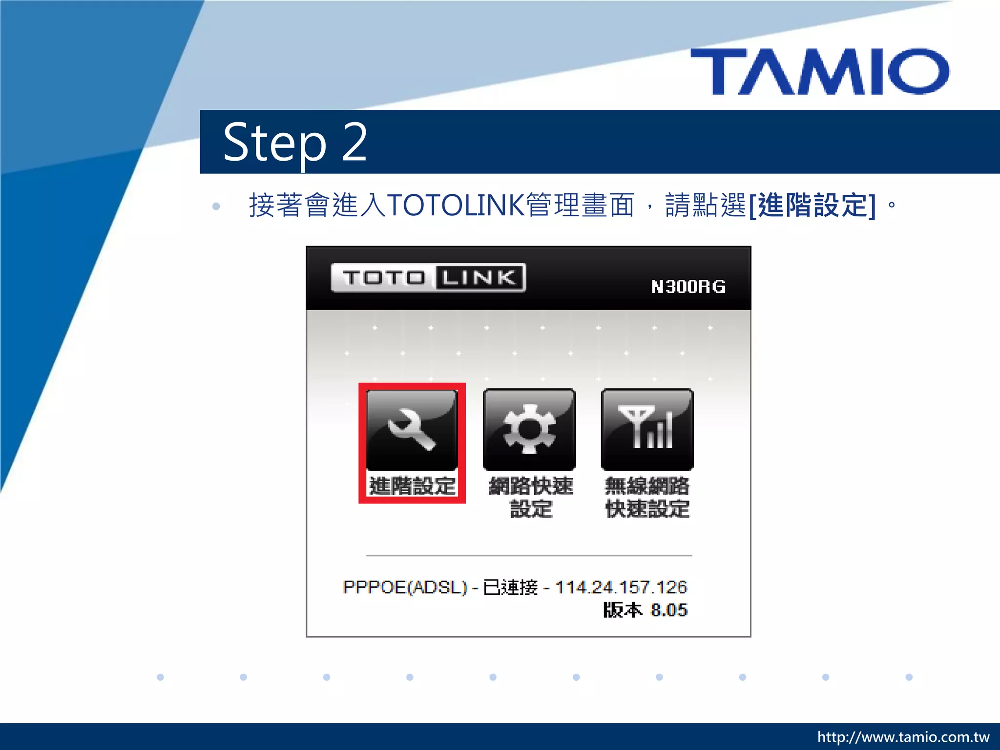 Step 2
• 接著會進入TOTOLINK管理畫面，請點選[進階設定]。




                          http://www.tamio.com.tw
 