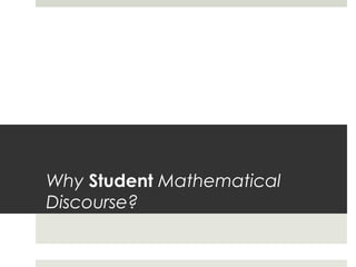 Why Student Mathematical
Discourse?

 