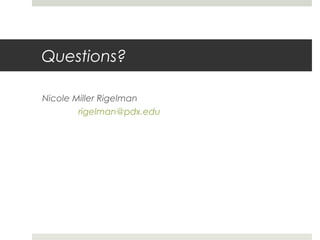 Questions?
Nicole Miller Rigelman
rigelman@pdx.edu

 