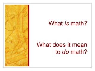What is math?

What does it mean
to do math?

 
