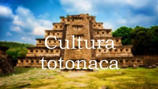 Cultura
totonaca
 
