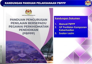 TAKLIMAT
OPERASI
PBPPP
2023
KANDUNGAN PANDUAN PELAKSANAAN PBPPP
Kandungan Dokumen
1. Manual PBPPP
2. GP Penilaian Komponen
Keberhasilan
3. Soalan Lazim
 