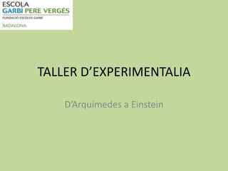 TALLER D’EXPERIMENTALIA

    D’Arquímedes a Einstein
 