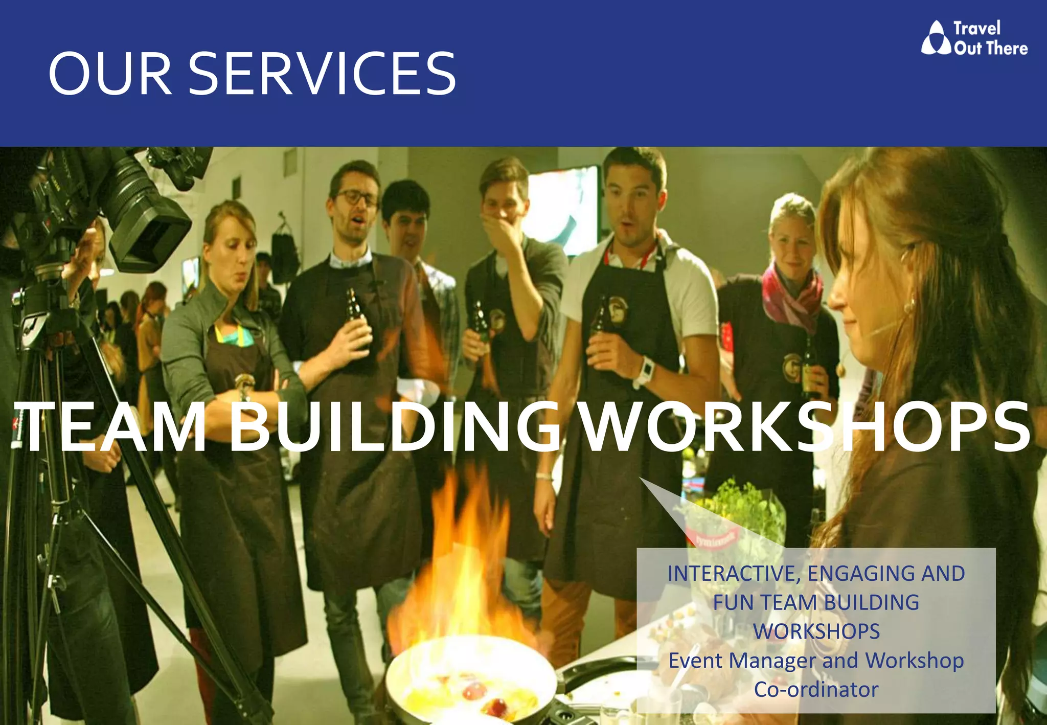 OUR SERVICES
TEAM BUILDINGWORKSHOPS
INTERACTIVE, ENGAGING AND
FUN TEAM BUILDING
WORKSHOPS
Event Manager and Workshop
Co-ordinator
 