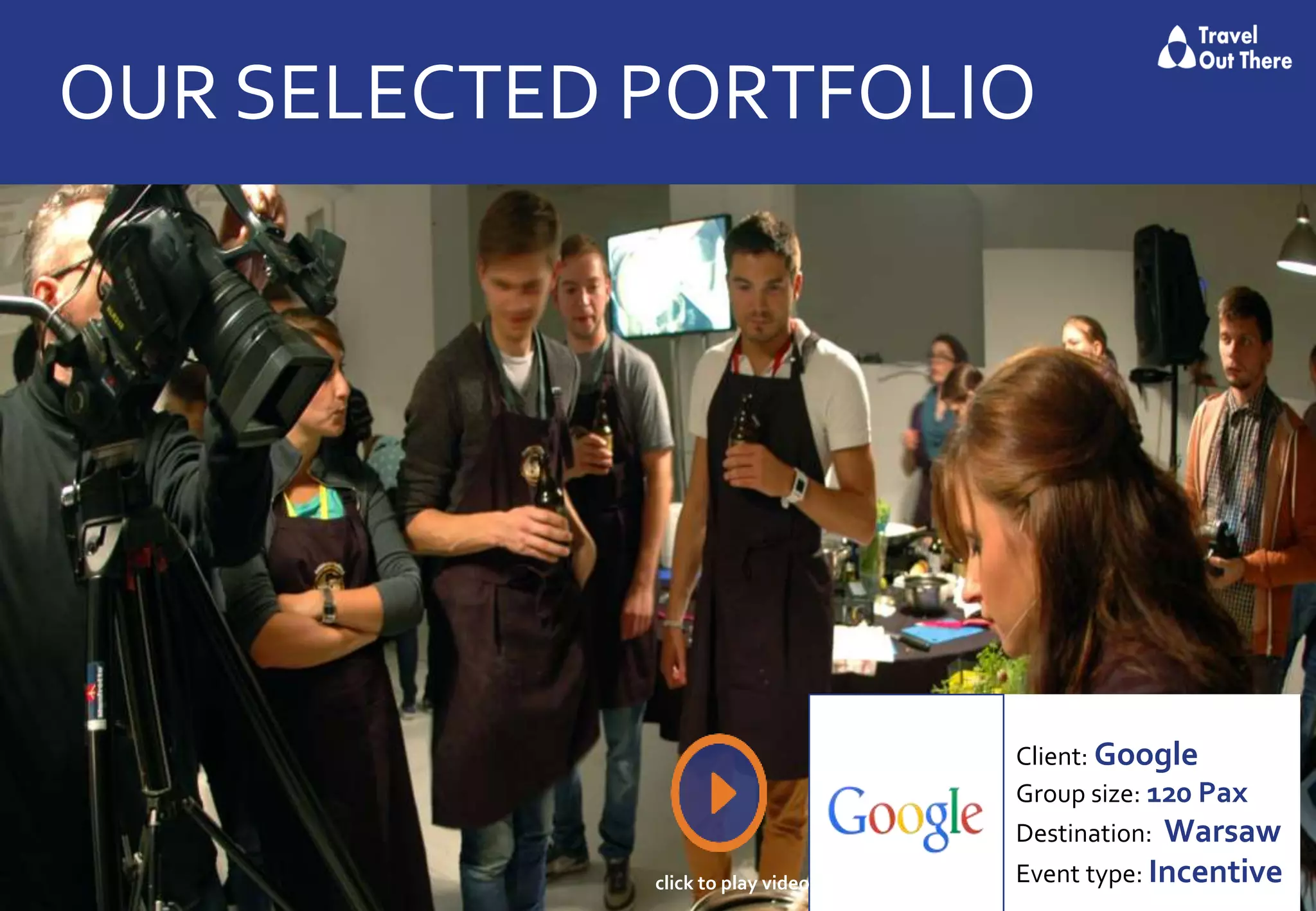 OUR SELECTED PORTFOLIO
Client: Google
Group size: 120 Pax
Destination: Warsaw
Event type: Incentiveclick to play video
 
