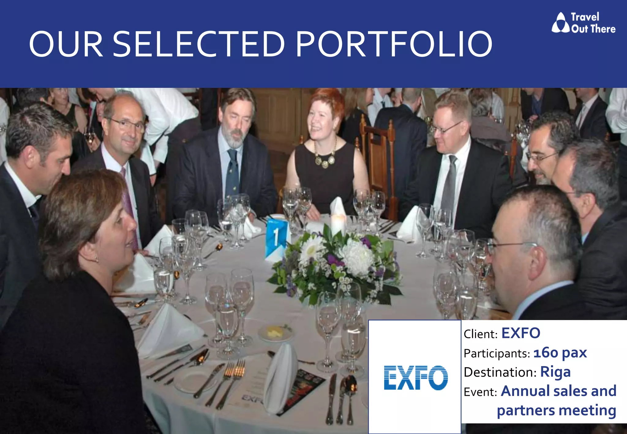 OUR SELECTED PORTFOLIO
Client: EXFO
Participants: 160 pax
Destination: Riga
Event: Annual sales and
partners meeting
 
