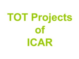 TOT Projects
of
ICAR
 
