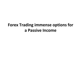 Forex Trading immense options for a Passive Income 