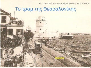 Το τραμ της Θεσσαλονίκης 
Χρύσα 
 