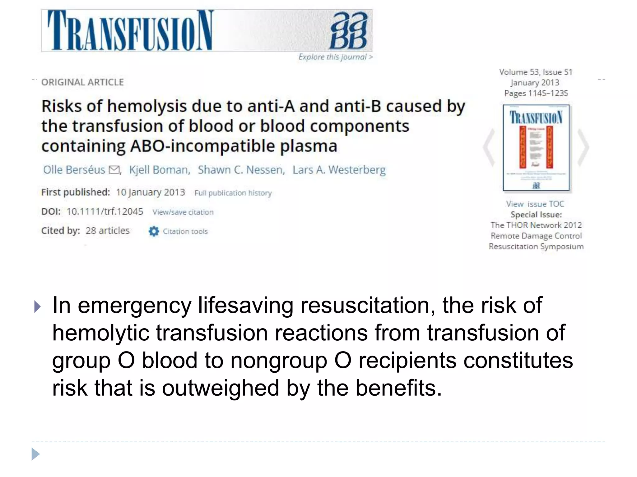  In emergency lifesaving resuscitation, the risk of
hemolytic transfusion reactions from transfusion of
group O blood to nongroup O recipients constitutes
risk that is outweighed by the benefits.
 