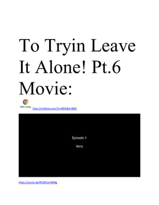 To Tryin Leave
It Alone! Pt.6
Movie:
0001.webp
http://smbhax.com/?e=0001&d=0001
https://youtu.be/N33X1uV6NNg
 