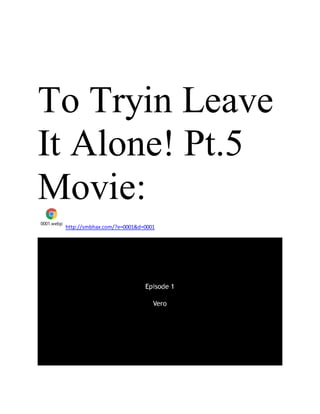 To Tryin Leave
It Alone! Pt.5
Movie:
0001.webp
http://smbhax.com/?e=0001&d=0001
 