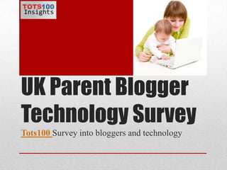 UK Parent Blogger Technology Survey Tots100Survey into bloggers and technology 