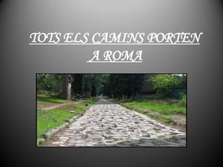 TOTS ELS CAMINS PORTEN
A ROMA
 