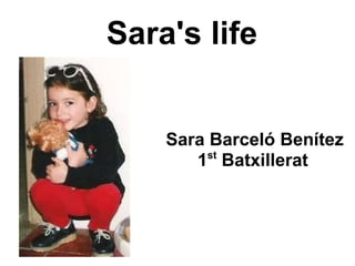 Sara's life Sara Barceló Benítez 1 st  Batxillerat   