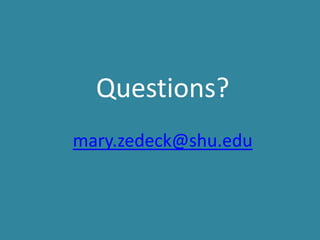 Questions?
mary.zedeck@shu.edu
 