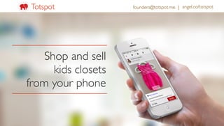 Shop and sell 	

kids closets	

from your phone
angel.co/totspotTotspot founders@totspot.me |
 