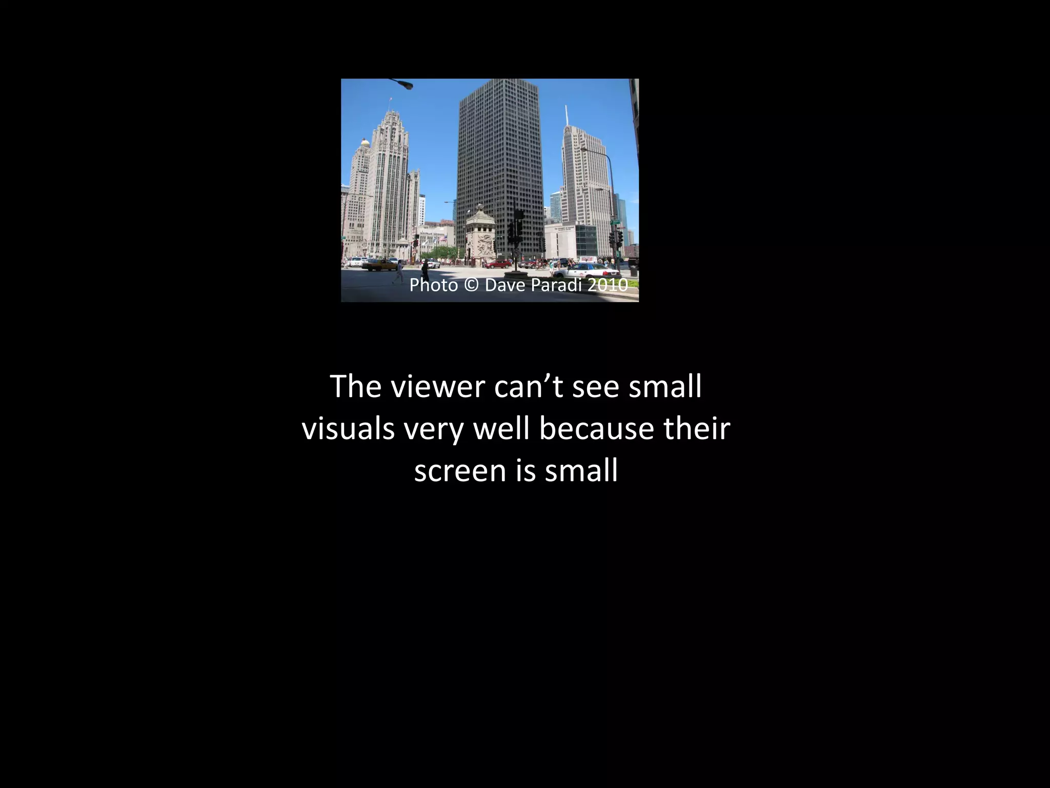 Photo © Dave Paradi 2010




  The viewer can’t see small
visuals very well because their
         screen is small
 