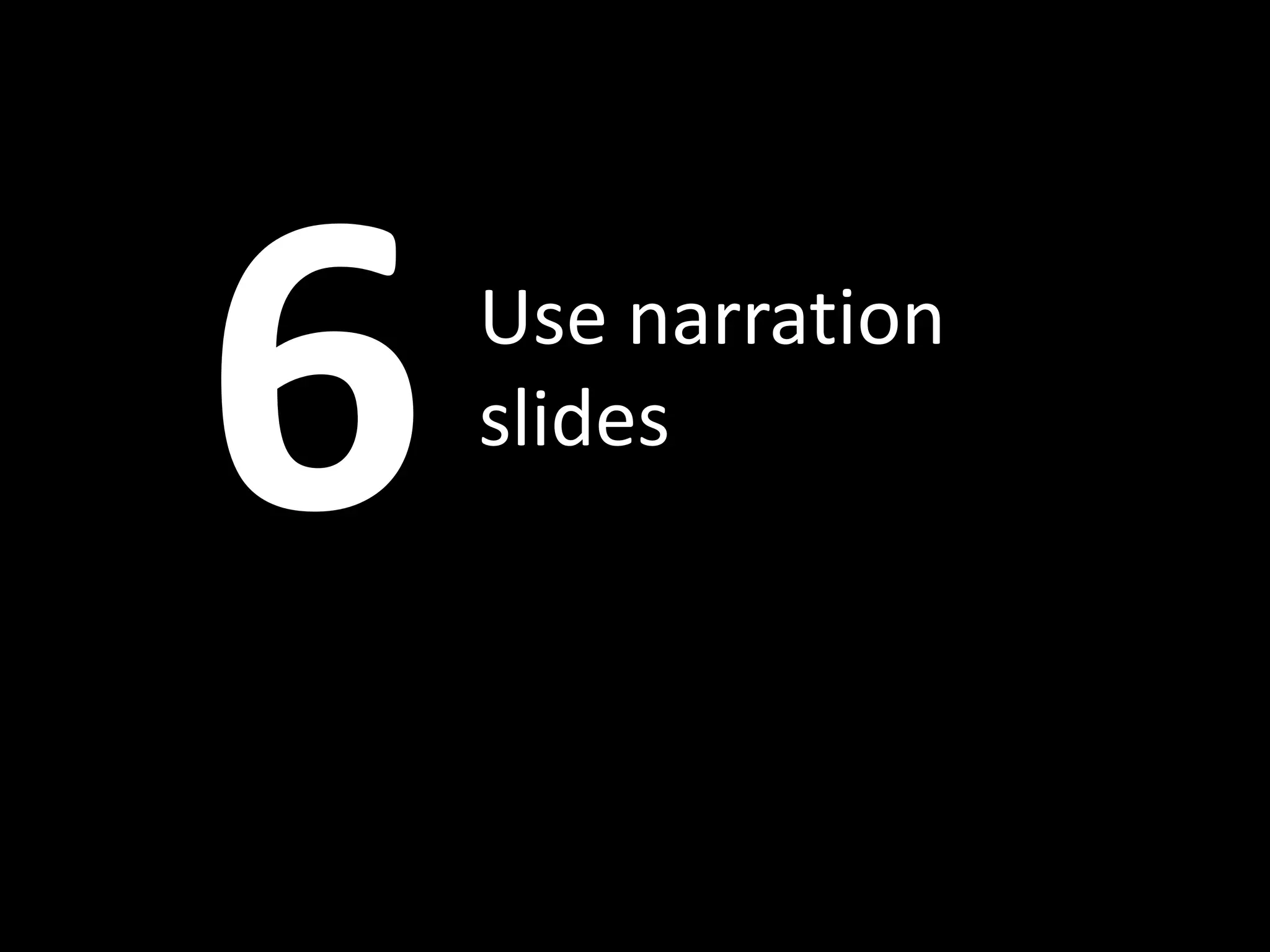 Use narration
slides
 