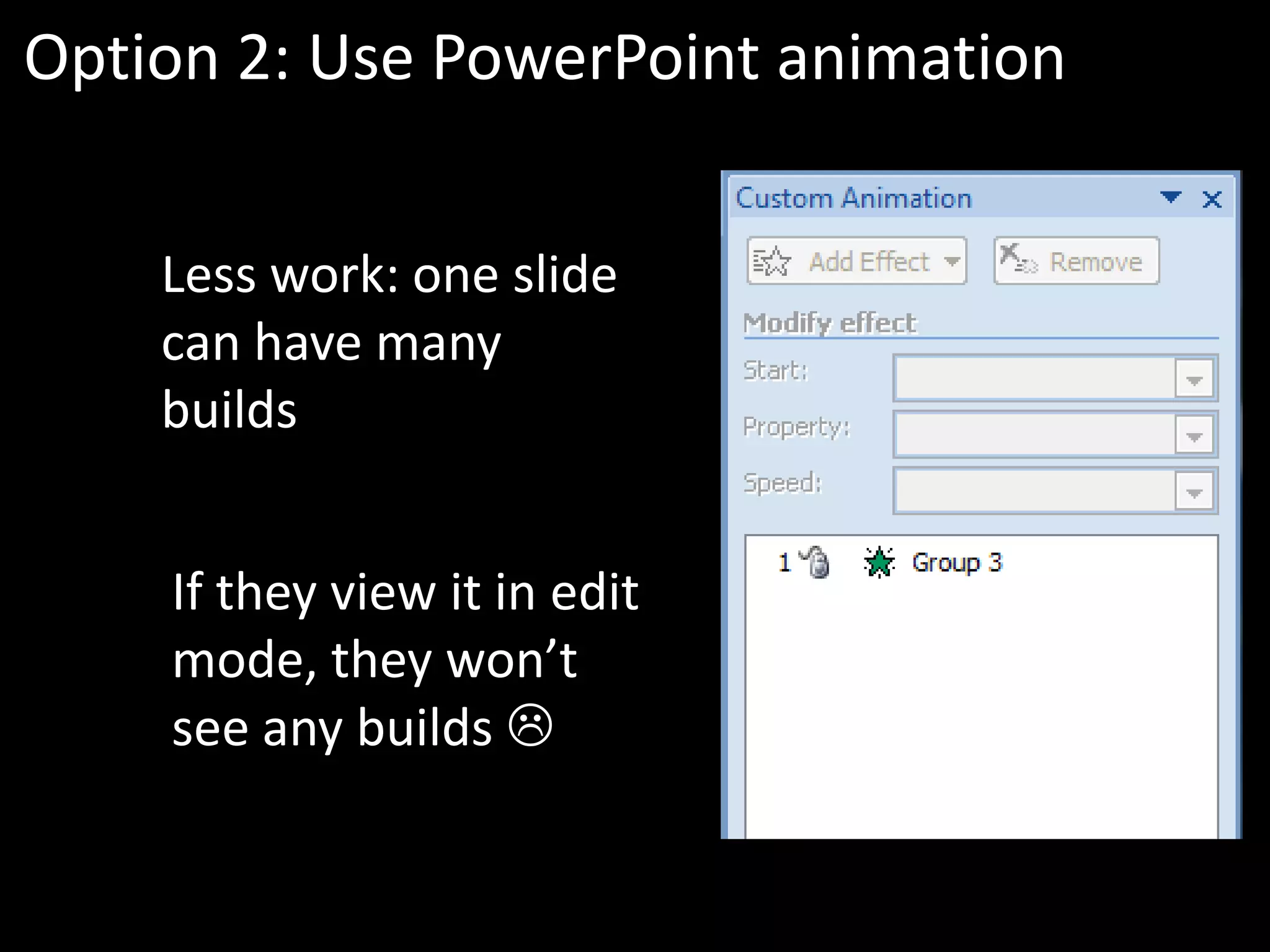 Option 2: Use PowerPoint animation


    Less work: one slide
    can have many
    builds


    If they view it in edit
    mode, they won’t
    see any builds 
 