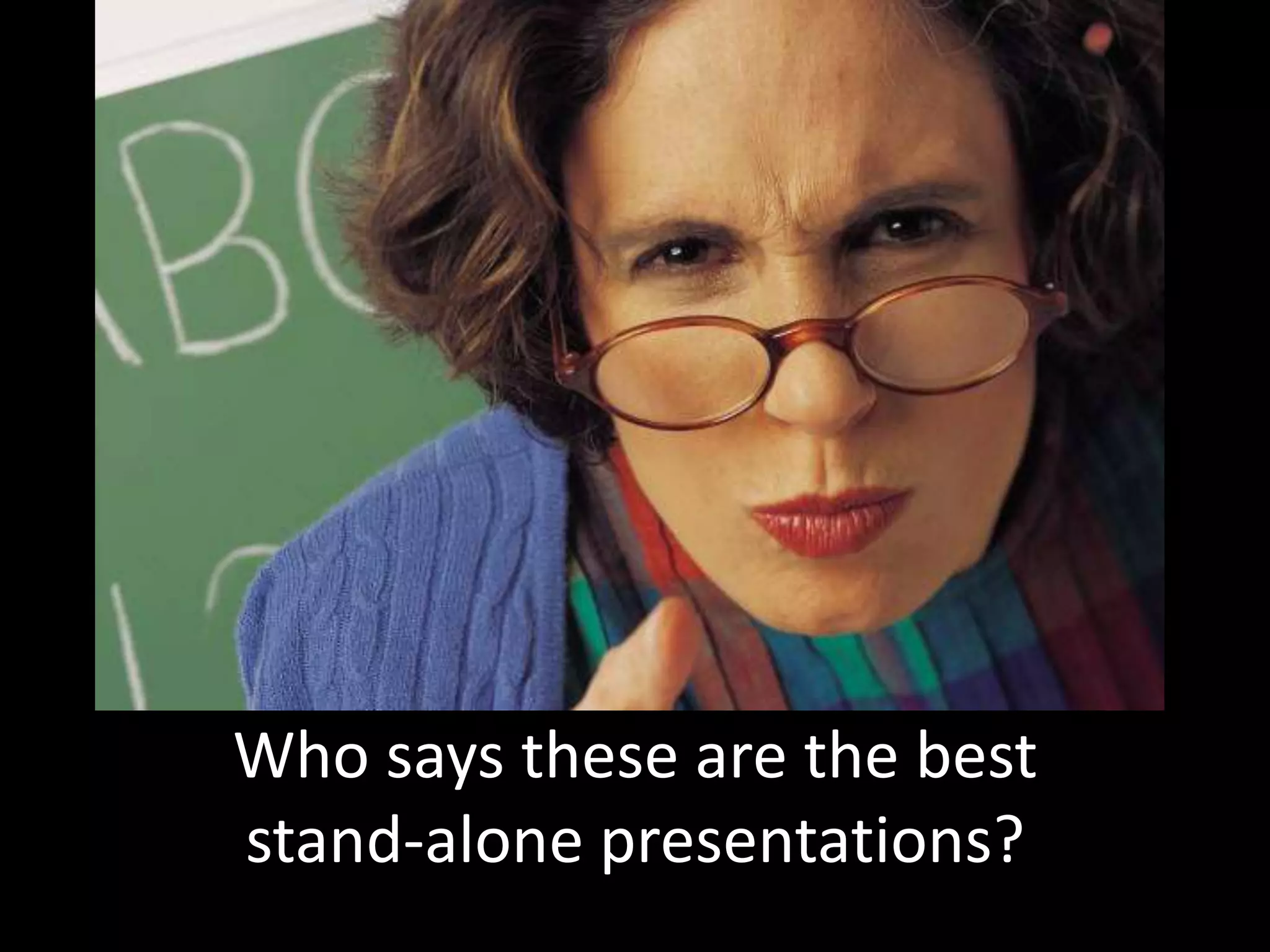 Who says these are the best
stand-alone presentations?
 