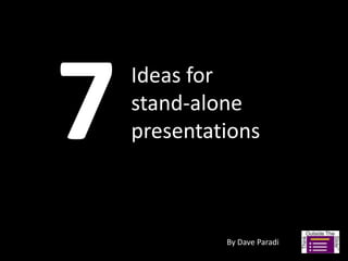 Ideas for
stand-alone
presentations



         By Dave Paradi
 