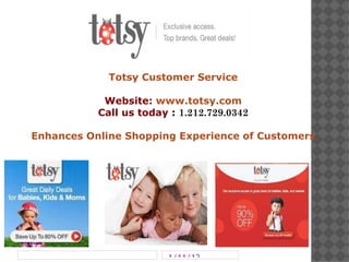 Totsy Customer Service Website:  www.totsy.com Call us today  :  1.212.729.0342 Enhances Online Shopping Experience of Customers 
