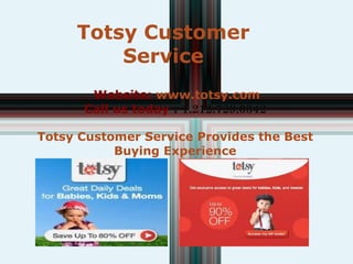 Website:  www.totsy.com Call us today  :  1.212.729.0342 Totsy Customer Service Provides the Best Buying Experience Totsy Customer Service 