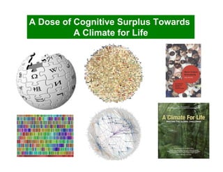A Dose of Cognitive Surplus Towards
          A Climate for Life
 