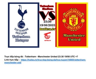 Trực tiếp bóng đá : Tottenham - Manchester United 23:30 19/08 UTC +7
Link trực tiếp : https://hutieu.tv/truc-tiep-bong-da/truc-tuyen/14669-tottenham-
manchester-utd/
 