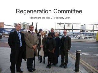 Regeneration Committee
Tottenham site visit 27 February 2014
 