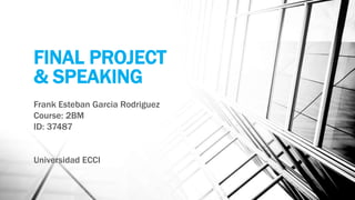 FINAL PROJECT & SPEAKING SLIDES - FRANK GARCIA | PPTX