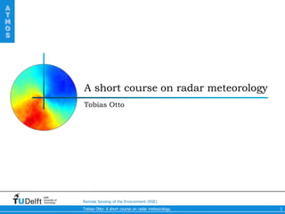 A
T
M
O
S




                    A short course on radar meteorology
                    Tobias Otto




    Delft
    University of
    Technology      Remote Sensing of the Environment (RSE)
                    Tobias Otto: A short course on radar meteorology.   1
 