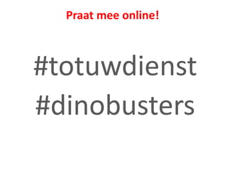 Praat mee online!
#totuwdienst
#dinobusters
 
