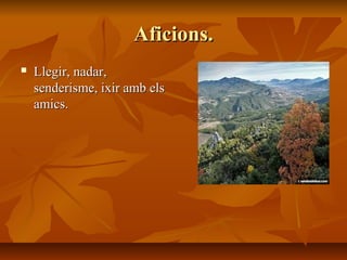 Aficions.
   Llegir, nadar,
    senderisme, ixir amb els
    amics.
 