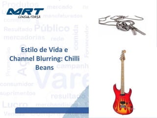 Estilo de Vida e
Channel Blurring: Chilli
Beans
 