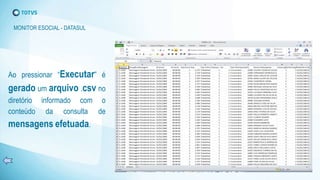 Ao pressionar “Executar” é
gerado um arquivo .csv no
diretório informado com o
conteúdo da consulta de
mensagens efetuada.
MONITOR ESOCIAL - DATASUL
 