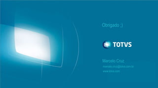 Obrigado ;)
Marcelo Cruz
marcelo.cruz@totvs.com.br
www.totvs.com
 