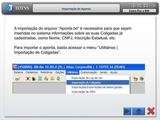 19
                           Importação de Aponta
                                                              Como fica o RM




A importação do arquivo “Aponta.txt” é necessária para que sejam
inseridas no sistema informações sobre as suas Coligadas já
cadastradas, como Nome, CNPJ, Inscrição Estadual, etc.

Para importar o aponta, basta acessar o menu “Utilitários |
Importação de Coligadas”.
 