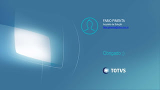 Obrigado ;)
FABIO PIMENTA
Arquiteto de Solução
fabio.pimenta@totvs.com.br
 