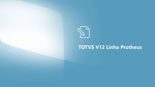 TOTVS V12 Linha Protheus
 