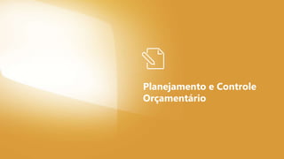 Planejamento e Controle
Orçamentário
 