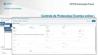 TOTVS Automação Fiscal
Principais funcionalidades
Controle de Protocolos( Eventos online )
 