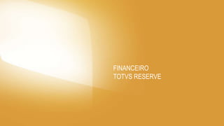 FINANCEIRO
TOTVS RESERVE
 