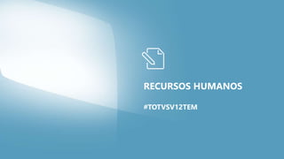RECURSOS HUMANOS
#TOTVSV12TEM
 
