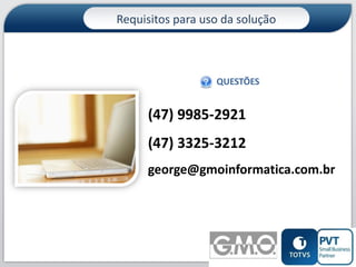 Requisitos para uso da solução

QUESTÕES

(47) 9985-2921
(47) 3325-3212
george@gmoinformatica.com.br

14

 