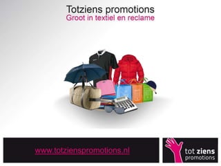www.totzienspromotions.nl
 
